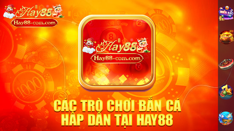 Các Trò Chơi Bắn Cá Hấp Dẫn Tại Hay88