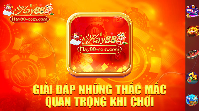 Giải Đáp Những Thắc Mắc Quan Trọng Khi Chơi Tại Hay88